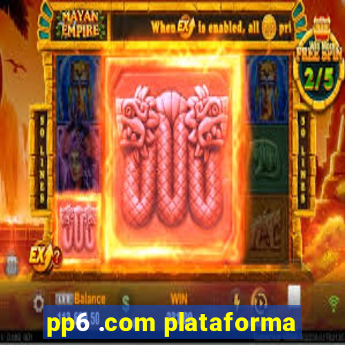 pp6 .com plataforma